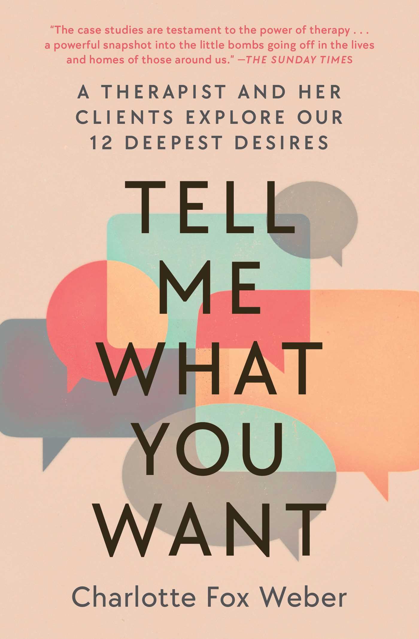 Tell Me What You Want: A Therapist and Her Clients Explore Our 12 Deepest Desires,New