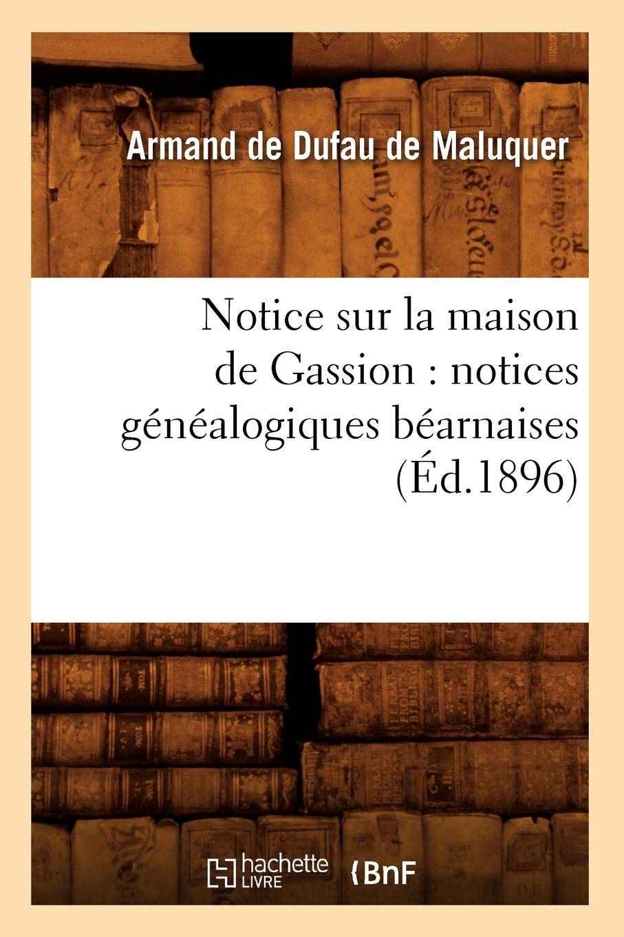 Notice Sur La Maison De Gassion: Notices Gnalogiques Barnaises (D.1896) (Histoire) (French Edition),New