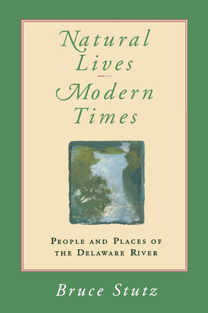 Natural Lives, Modern Times: People And Places Of The Delaware River (Pennsylvania Paperbacks),New