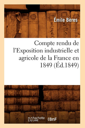 Compte Rendu De L'Exposition Industrielle Et Agricole De La France En 1849 (D.1849) (Sciences Sociales) (French Edition),New