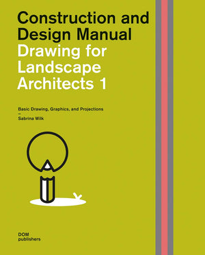 Drawing For Landscape Architects 1: Basic Drawing, Graphics, And Projections (Construction And Design Manual)