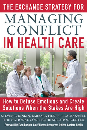 The Exchange Strategy for Managing Conflict in Healthcare: How to Defuse Emotions and Create Solutions when the Stakes are High,Used