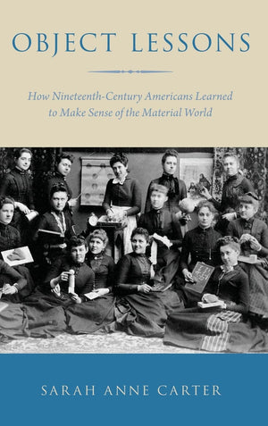 Object Lessons: How NineteenthCentury Americans Learned to Make Sense of the Material World,Used