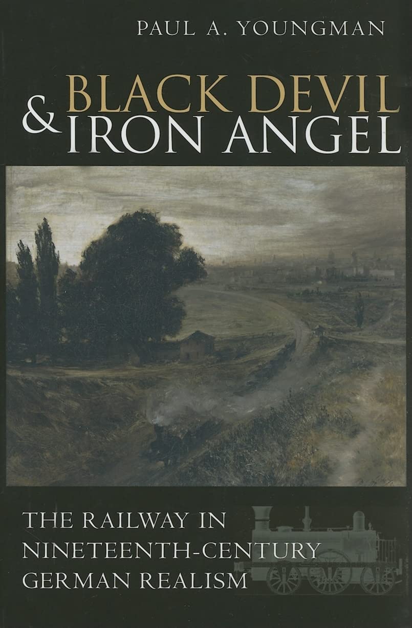 Black Devil and Iron Angel: The Railway in NineteenthCentury German Realism,Used
