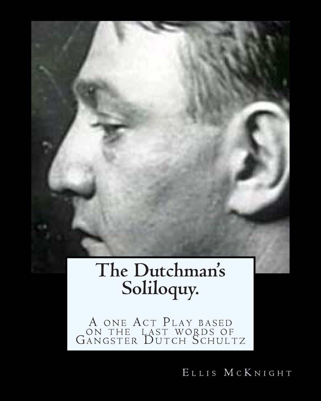 The Dutchman'S Soliloquy.: A One Act Play Based On The Factual Last Words Of Gangster Dutch Schultz.,Used
