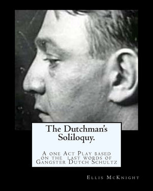 The Dutchman'S Soliloquy.: A One Act Play Based On The Factual Last Words Of Gangster Dutch Schultz.,Used