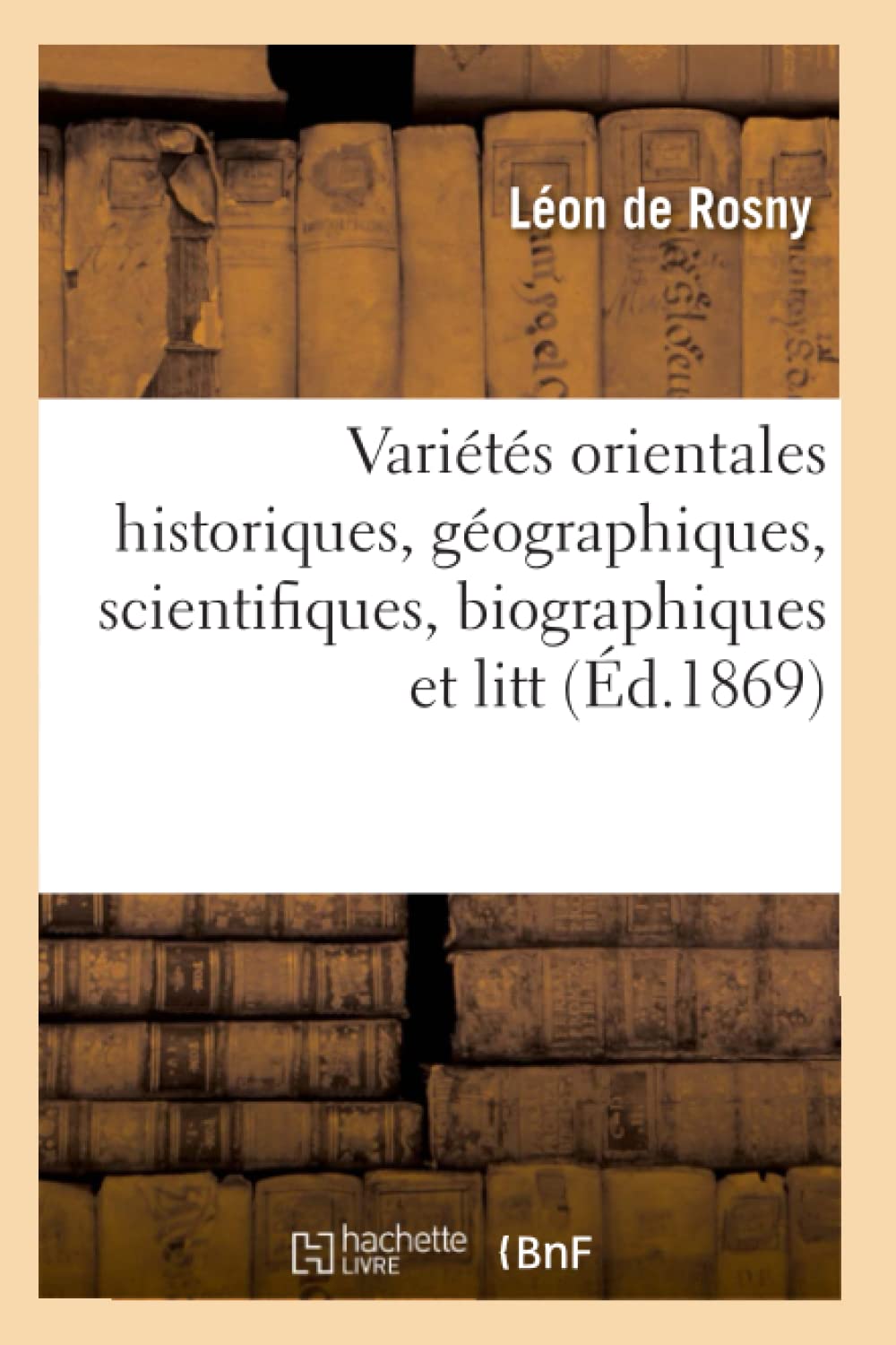 Varits Orientales Historiques, Gographiques, Scientifiques, Biographiques Et Litt (D.1869) (Arts) (French Edition),New