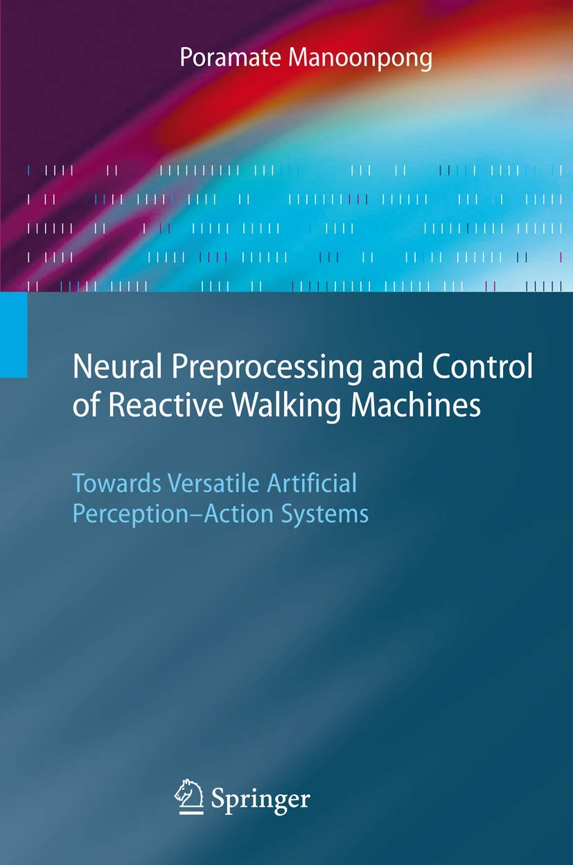 Neural Preprocessing and Control of Reactive Walking Machines: Towards Versatile Artificial PerceptionAction Systems (Cognitive,Used