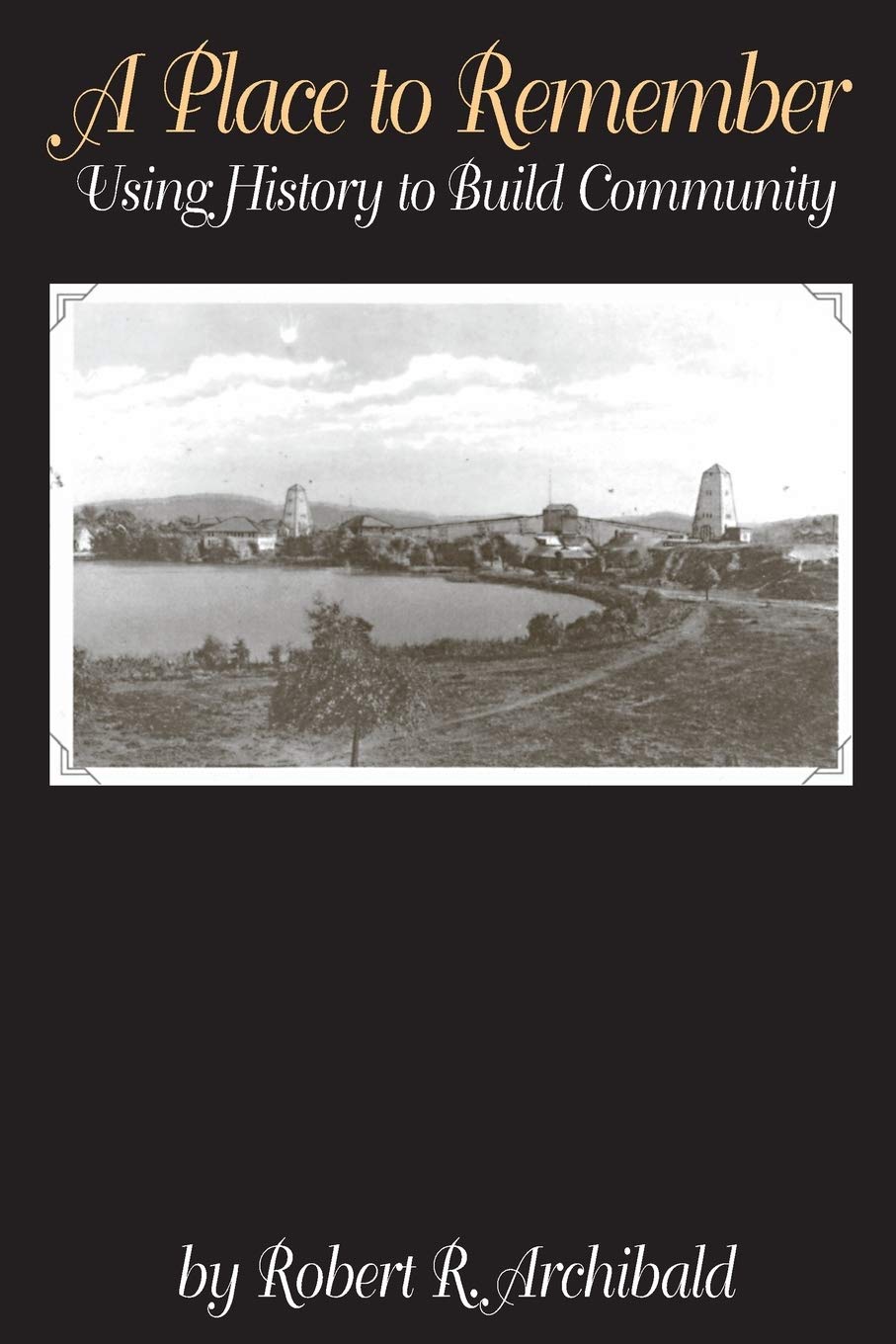 A Place To Remember: Using History To Build Community (American Association For State And Local History),New