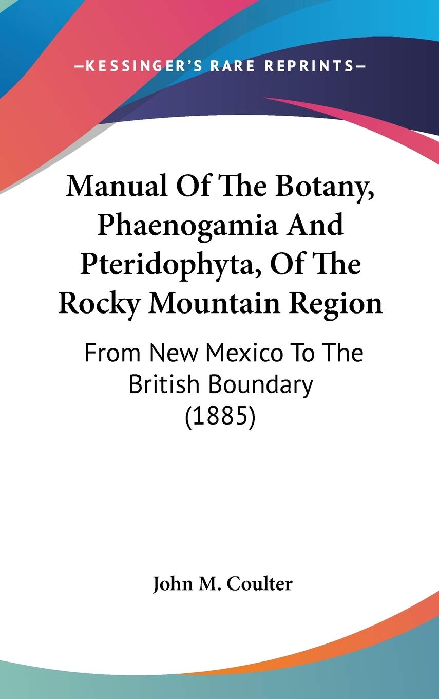 Manual Of The Botany, Phaenogamia And Pteridophyta, Of The Rocky Mountain Region: From New Mexico To The British Boundary (1885),Used
