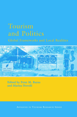 Tourism and Politics: Global Frameworks and Local Realities (Advances in Tourism Research),New
