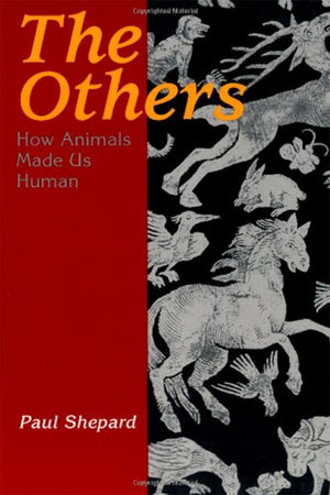 The Others: How Animals Made Us Human