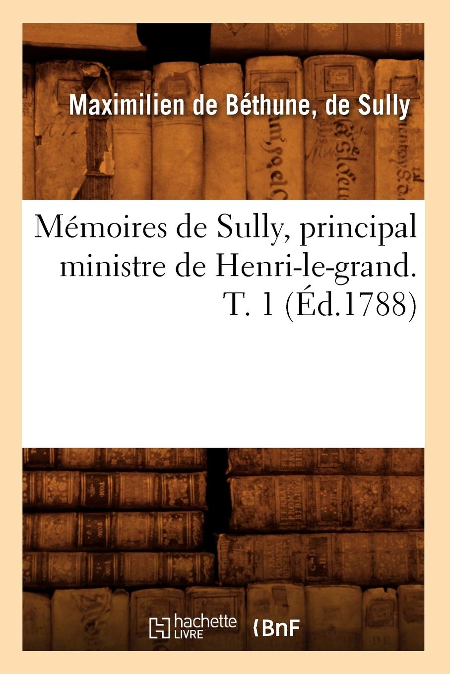 Mmoires De Sully, Principal Ministre De Henrilegrand. T. 1 (D.1788) (Histoire) (French Edition),New