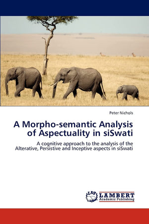 A Morphosemantic Analysis of Aspectuality in siSwati: A cognitive approach to the analysis of the Alterative, Persistive and In,Used
