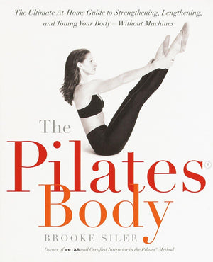 The Pilates Body: The Ultimate Athome Guide To Strengthening, Lengthening And Toning Your Body Without Machines
