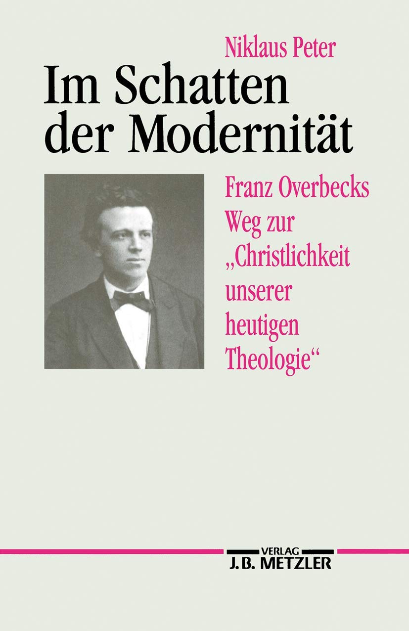 Im Schatten Der Modernitt: Franz Overbecks Weg Zur 'Christlichkeit Unserer Heutigen Theologie' (German Edition),Used