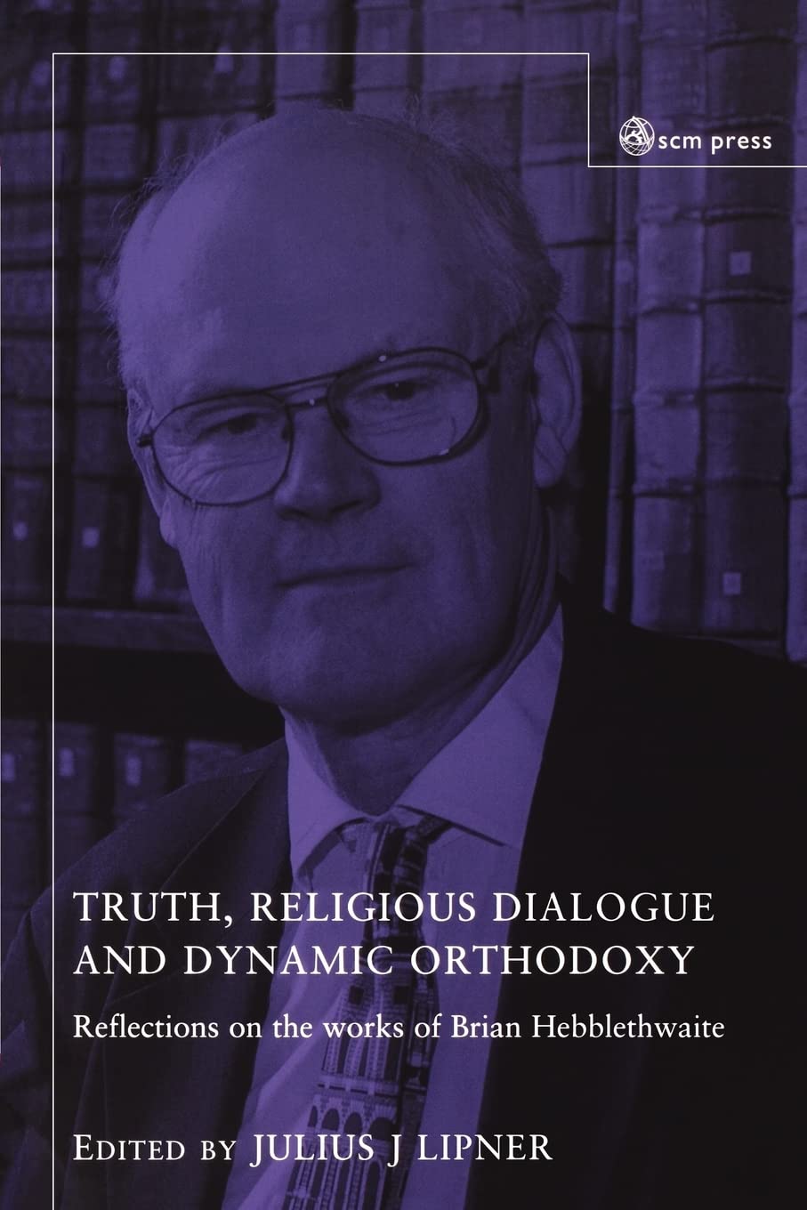 Truth, Religious Dialogue And Dynamic Orthodoxy: Reflections On The Works Of Brian Hebblethwaite,Used