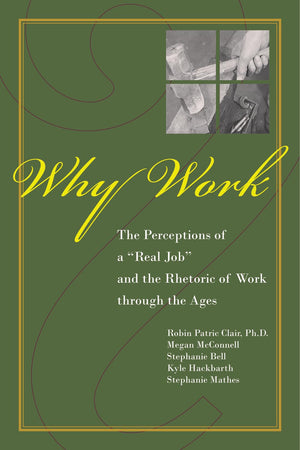 Why Work?: The Perceptions of 'A Real Job' and the Rhetoric of Work through the Ages,Used