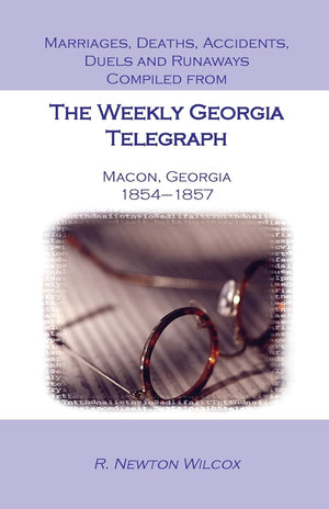Marriages, Deaths, Accidents, Duels and Runaways, Etc., Compiled from the Weekly Georgia Telegraph, Macon, Georgia, 18541857,Used