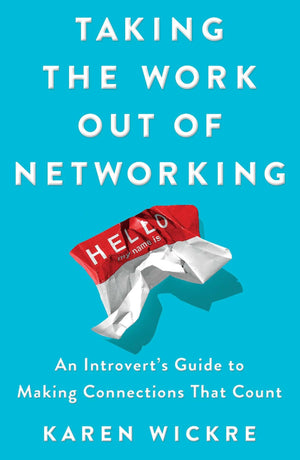 Taking The Work Out Of Networking: An Introvert'S Guide To Making Connections That Count