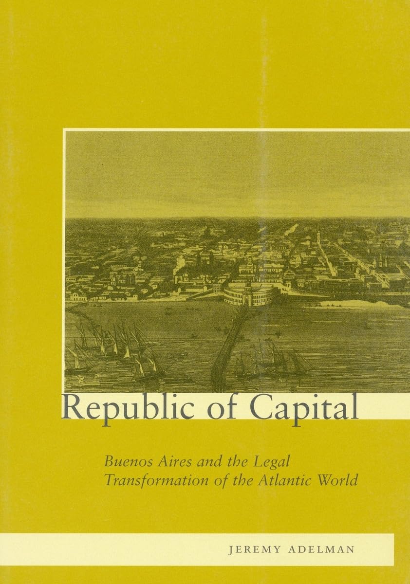 Republic Of Capital: Buenos Aires And The Legal Transformation Of The Atlantic World,Used