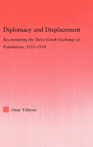 Diplomacy and Displacement: Reconsidering the TurcoGreek Exchange of Populations, 19221934,New