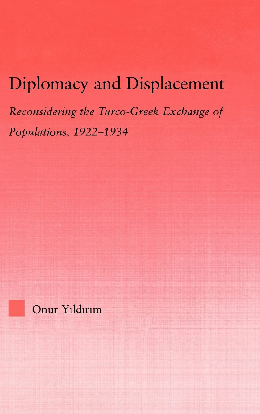 Diplomacy and Displacement: Reconsidering the TurcoGreek Exchange of Populations, 19221934,New