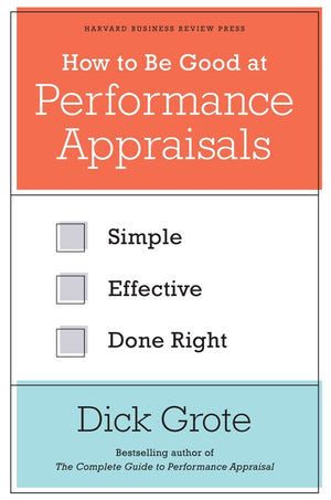 How to Be Good at Performance Appraisals: Simple, Effective, Done Right,New