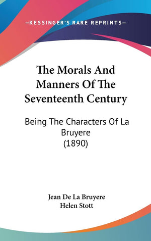The Morals And Manners Of The Seventeenth Century: Being The Characters Of La Bruyere (1890),New