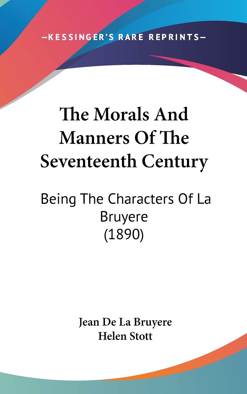 The Morals And Manners Of The Seventeenth Century: Being The Characters Of La Bruyere (1890),New