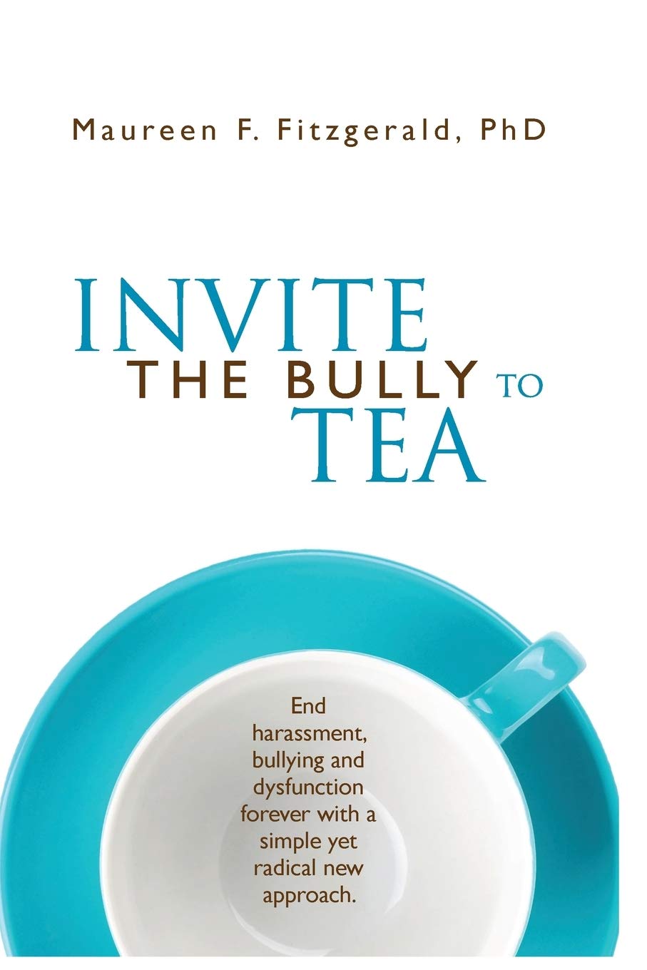 Invite The Bully To Tea: End harassment, bullying and dysfunction forever with a simple yet radical new approach,Used