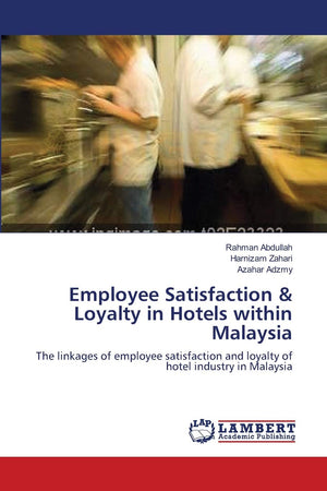 Employee Satisfaction & Loyalty in Hotels within Malaysia: The linkages of employee satisfaction and loyalty of hotel industry i,Used