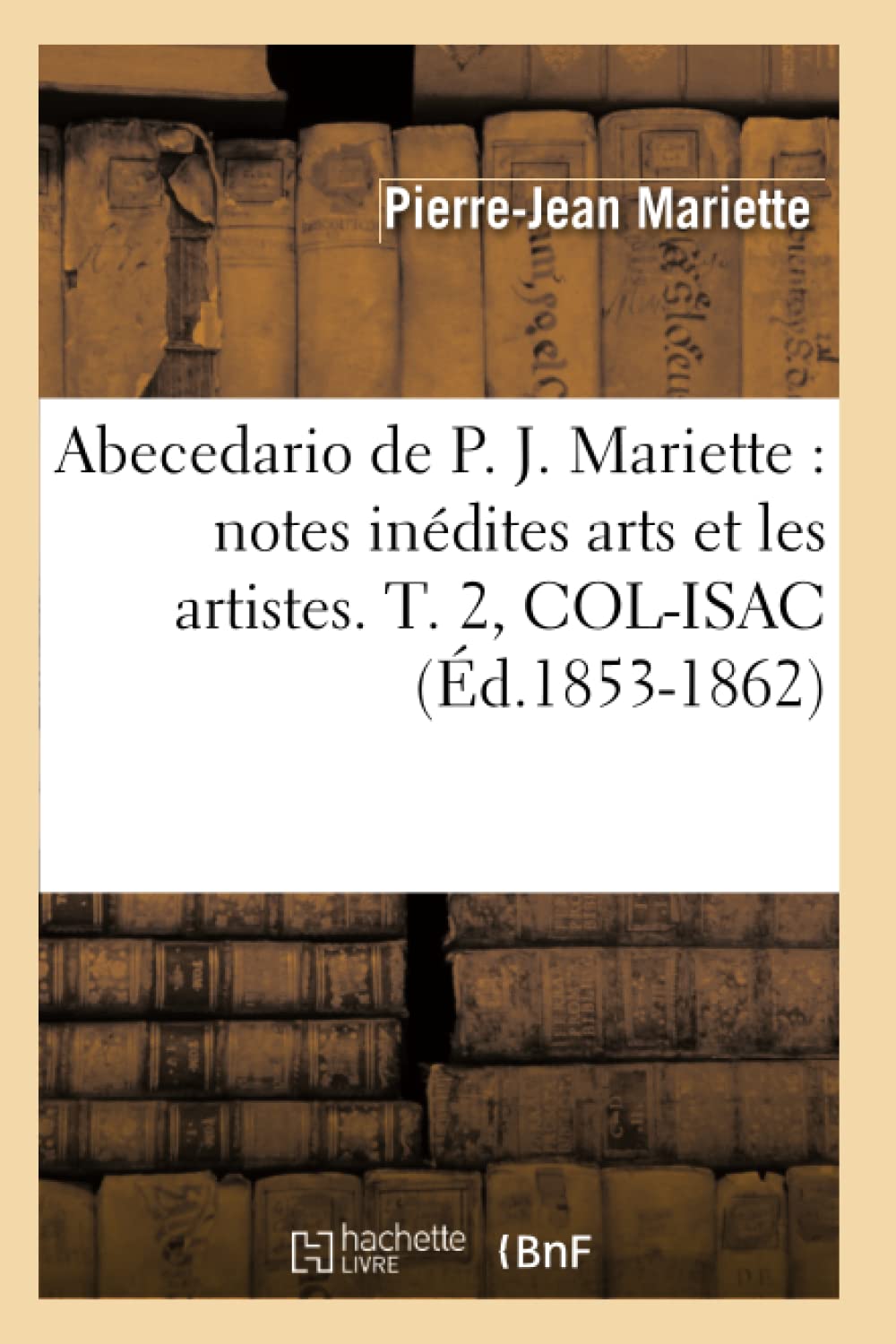 Abecedario de P. J. Mariette: Notes Indites Arts Et Les Artistes. T. 2, ColIsac (d.18531862) (French Edition),Used