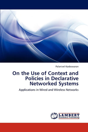 On the Use of Context and Policies in Declarative Networked Systems: Applications in Wired and Wireless Networks,Used