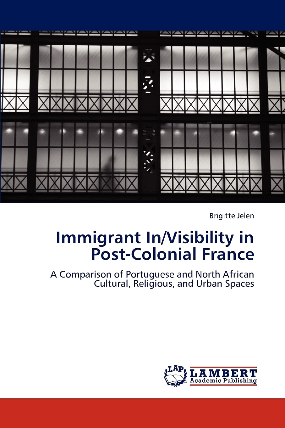 Immigrant In/Visibility in PostColonial France: A Comparison of Portuguese and North African Cultural, Religious, and Urban Spa,Used
