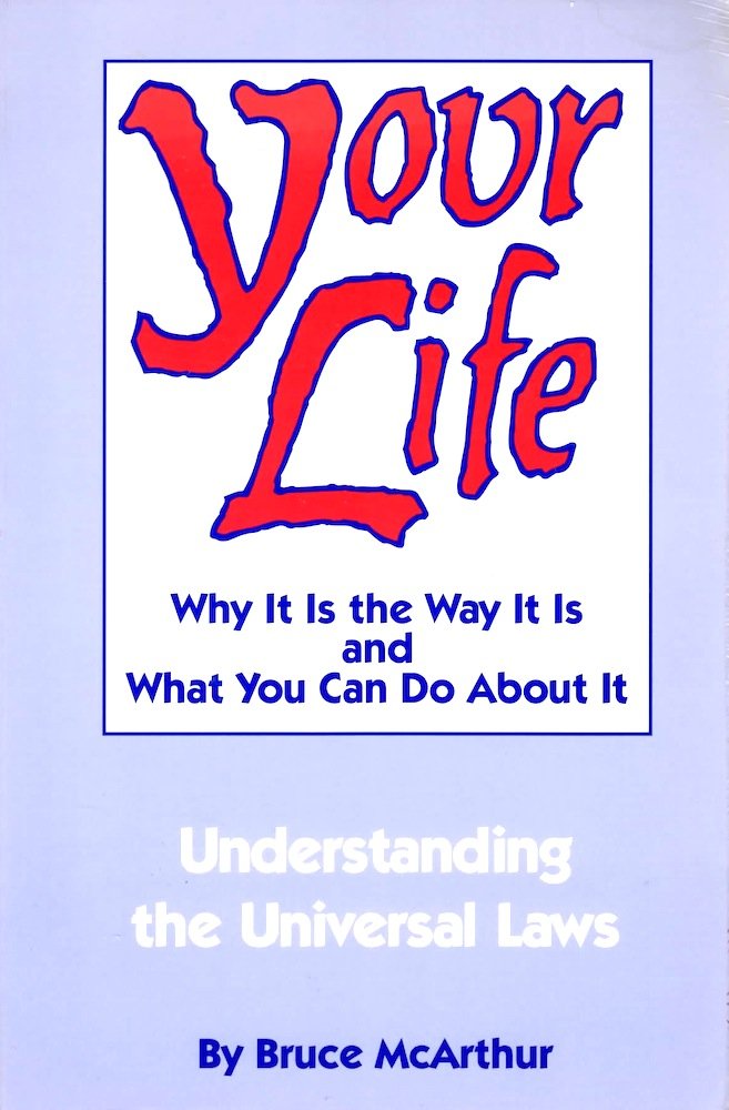 Your Life: Why It Is The Way It Is And What You Can Do About It  Understanding The Universal Laws