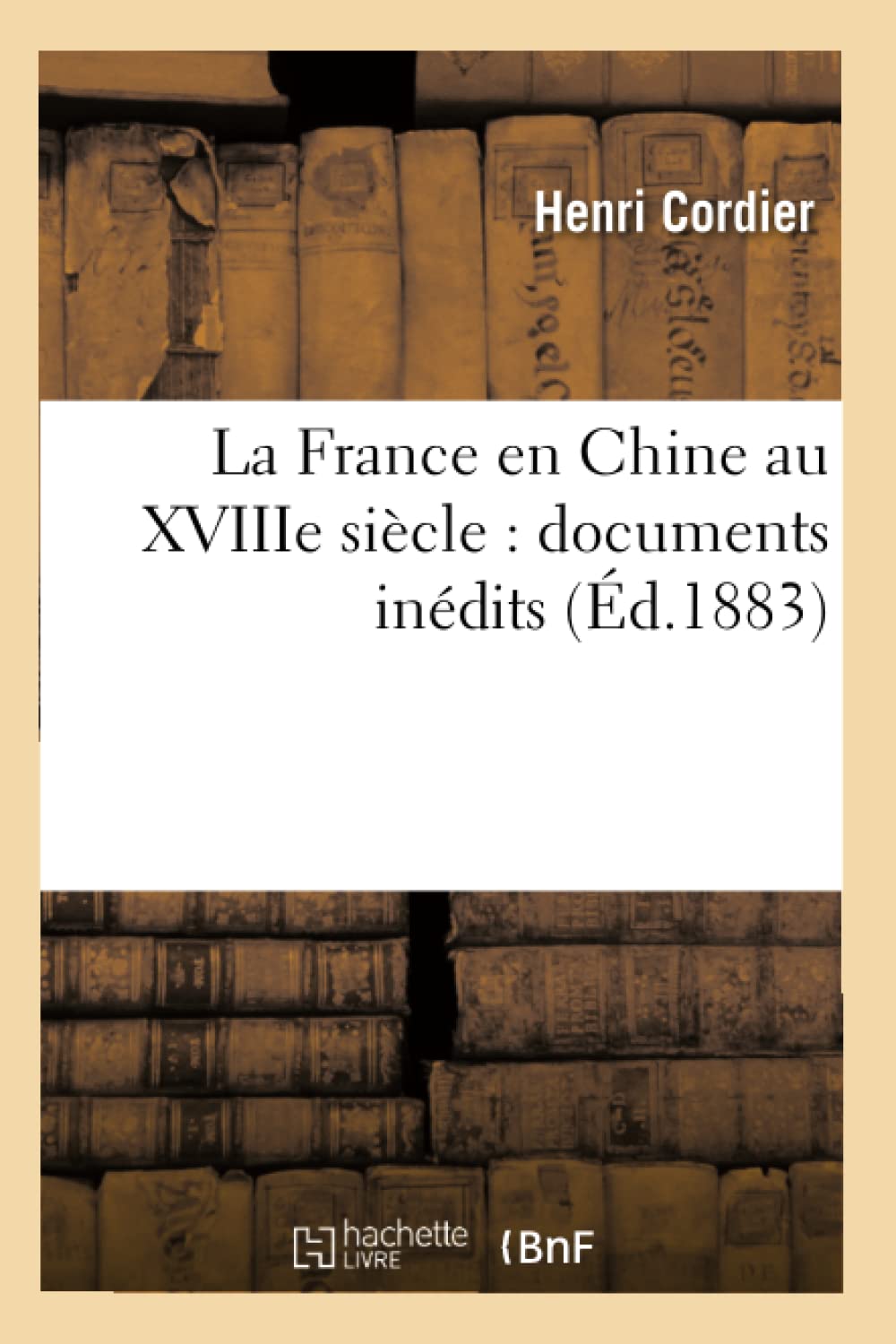 La France En Chine Au Xviiie Sicle: Documents Indits (D.1883) (Histoire) (French Edition),New