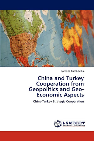 China and Turkey Cooperation from Geopolitics and GeoEconomic Aspects: ChinaTurkey Strategic Cooperation,Used