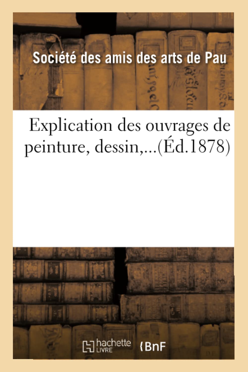 Explication Des Ouvrages De Peinture, Dessin (D.1878) (Arts) (French Edition),New