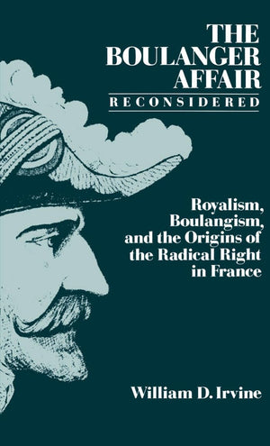 The Boulanger Affair Reconsidered: Royalism, Boulangism, and the Origins of the Radical Right in France,Used