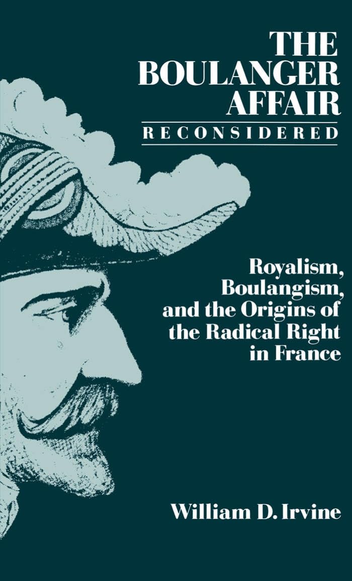The Boulanger Affair Reconsidered: Royalism, Boulangism, and the Origins of the Radical Right in France,Used