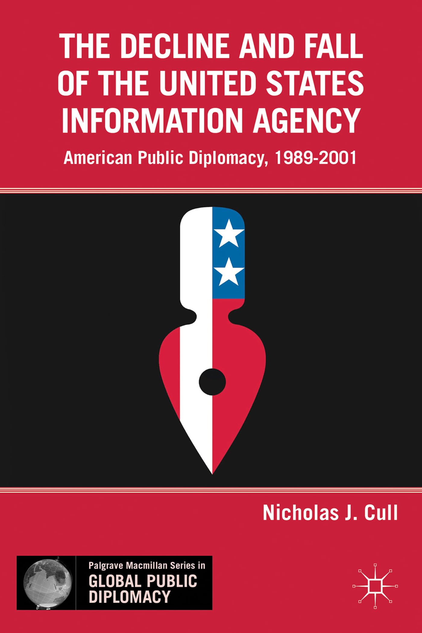 The Decline and Fall of the United States Information Agency: American Public Diplomacy, 19892001 (Palgrave Macmillan Series in,Used