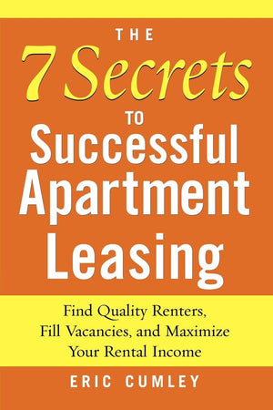 The 7 Secrets To Successful Apartment Leasing: Find Quality Renters, Fill Vacancies, And Maximize Your Rental Income,New