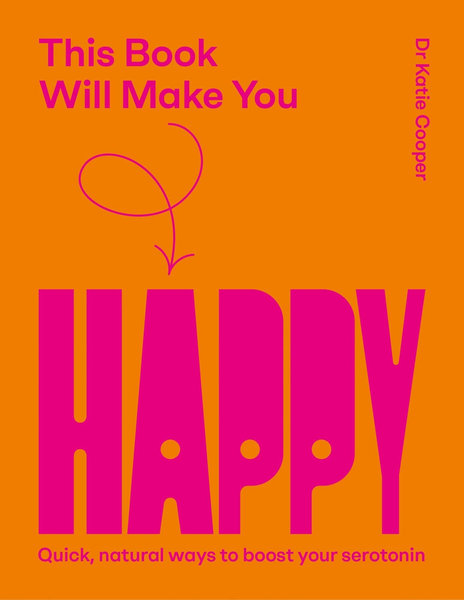 This Book Will Make You Happy: How To Boost Your Serotonin Every Day