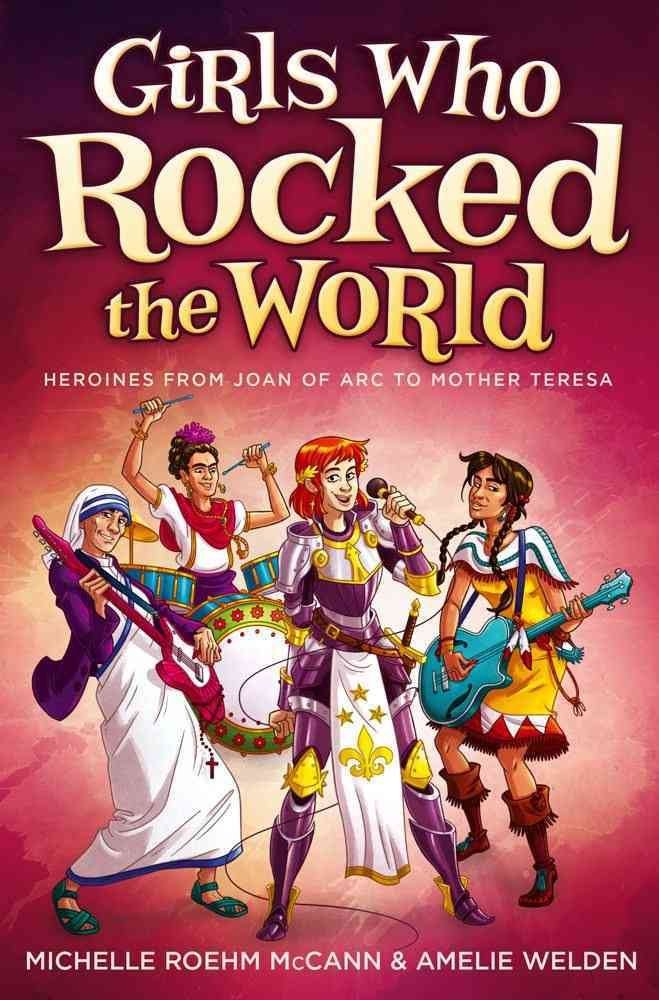 Girls Who Rocked The World: Heroines From Joan Of Arc To Mother Teresa