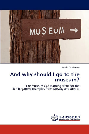 And why should I go to the museum?: The museum as a learning arena for the kindergarten. Examples from Norway and Greece,Used