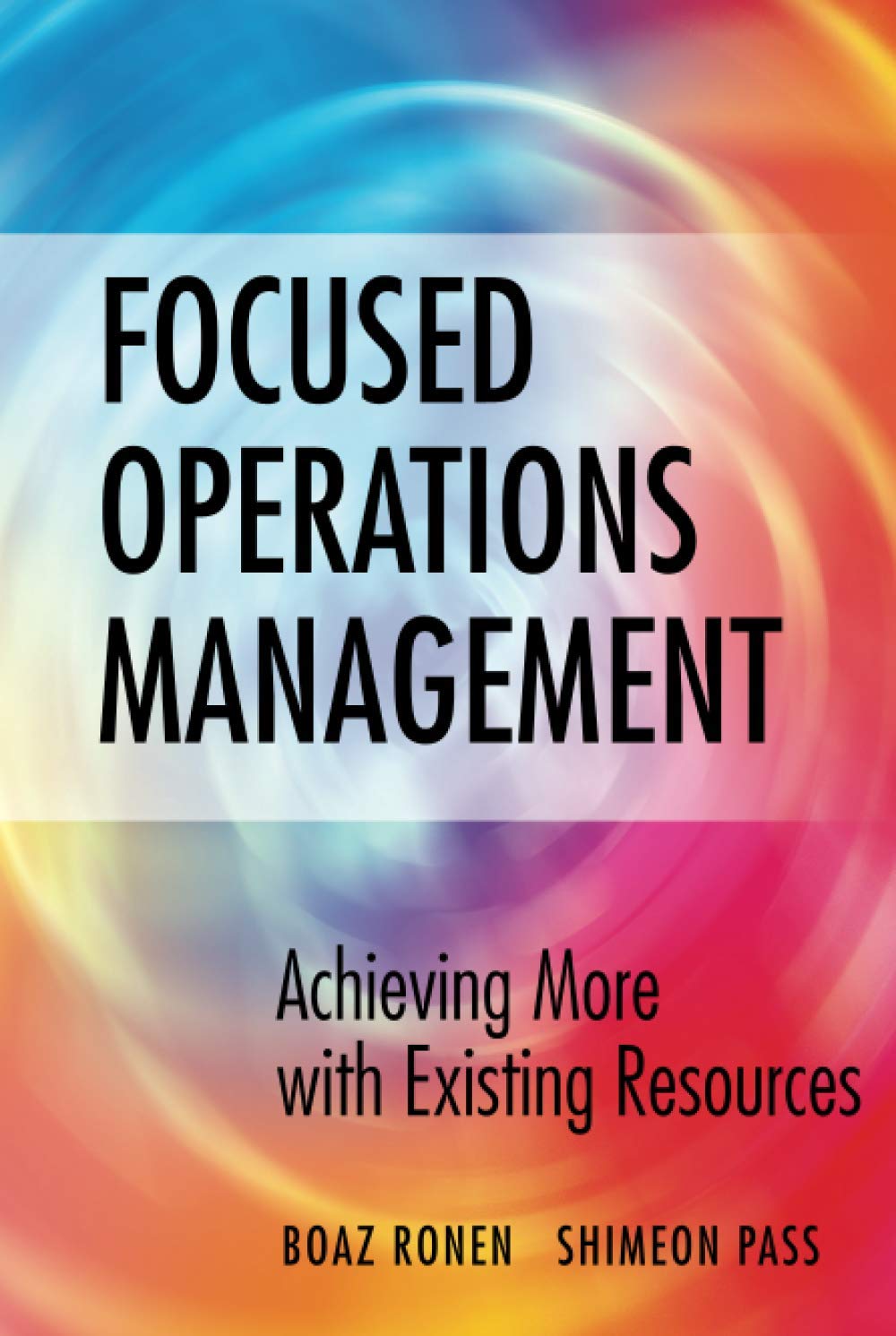 Focused Operations Management: Achieving More with Existing Resources,New