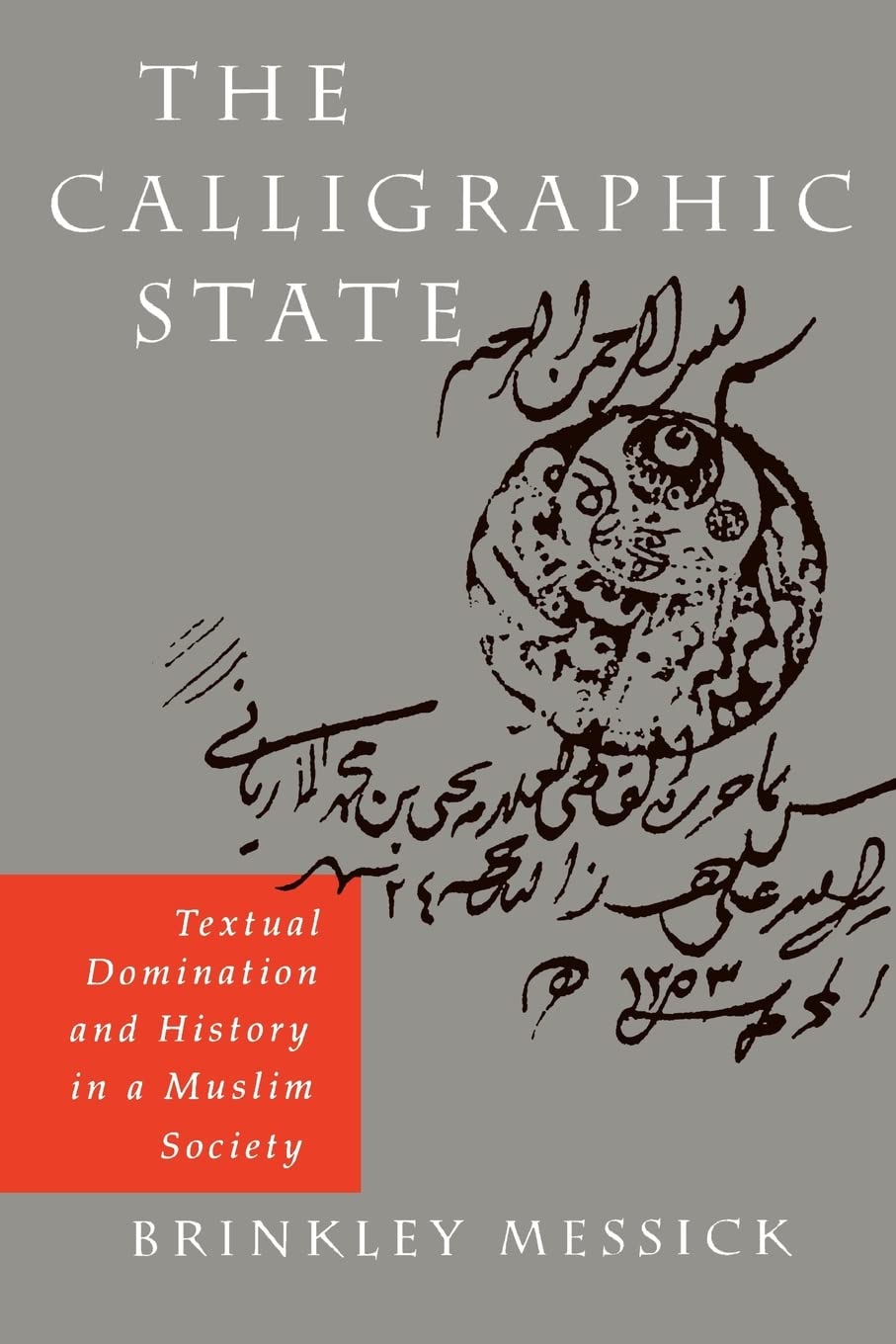 The Calligraphic State: Textual Domination and History in a Muslim Society (Comparative Studies on Muslim Societies) (Volume 16),New