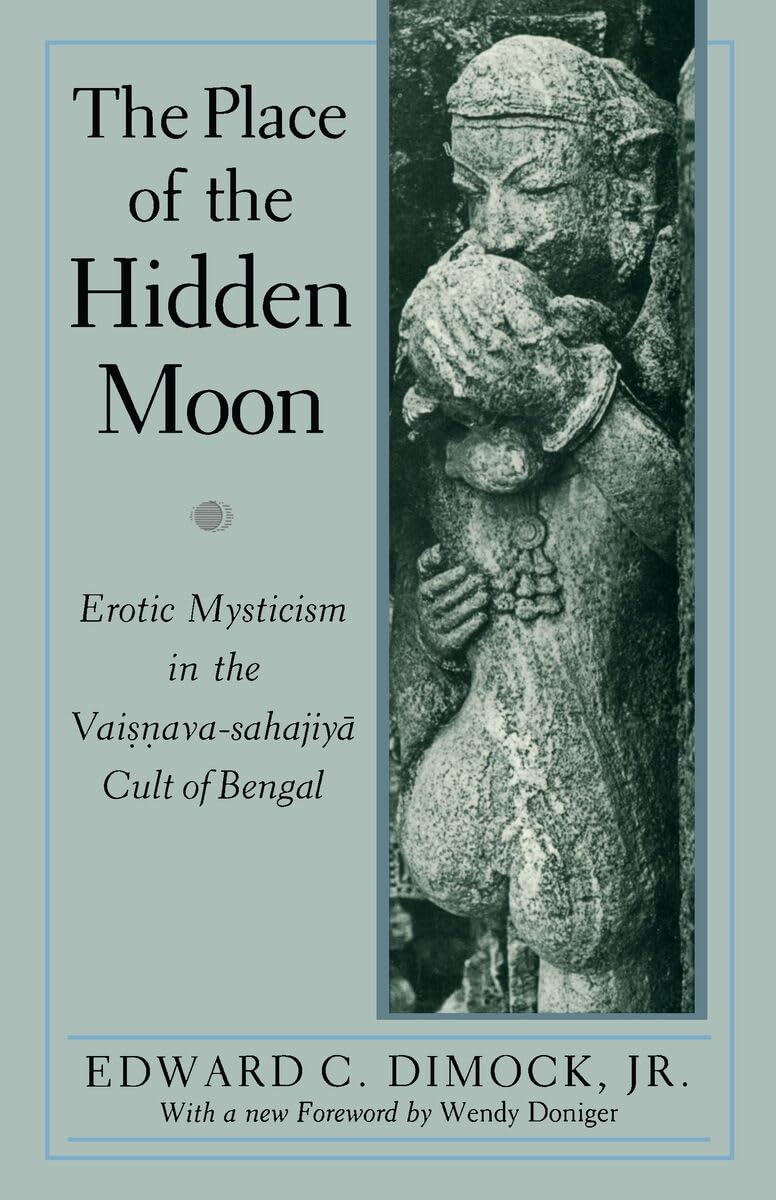 The Place of the Hidden Moon: Erotic Mysticism in the VaisnavaSahajiya Cult of Bengal,Used