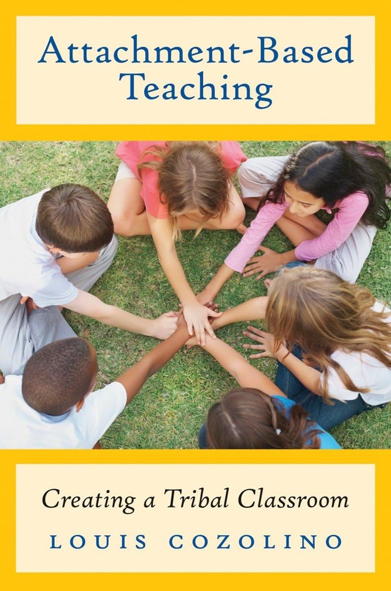 AttachmentBased Teaching: Creating a Tribal Classroom (The Norton Series on the Social Neuroscience of Education),New